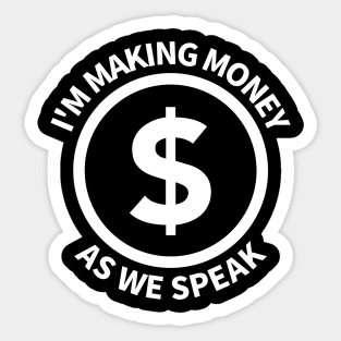 I'm Making Money As We Speak Sticker